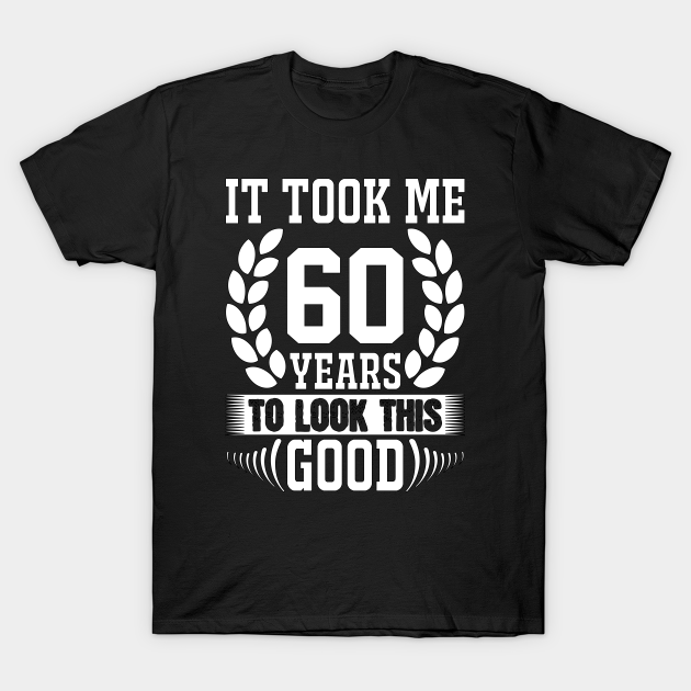 It Took Me 60 Years To Look This Good Number 60 TShirt TeePublic